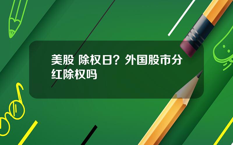 美股 除权日？外国股市分红除权吗